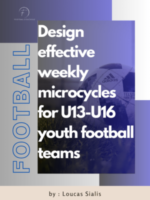 DESIGN EFFECTIVE WEEKLY MICROCYCLES FOR U13-U16 YOUTH FOOTBALL TEAMS